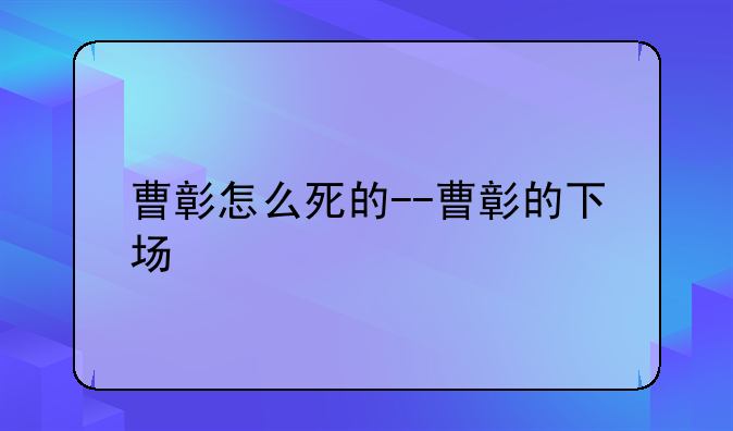 曹彰怎么死的--曹彰的下场