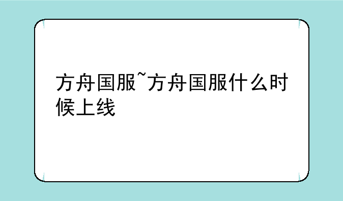 方舟国服~方舟国服什么时候上线