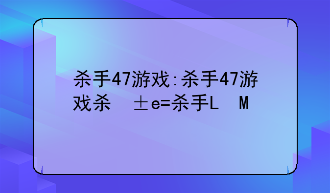 杀手47游戏:杀手47游戏杀小姐姐