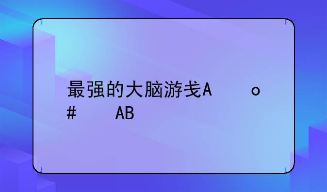 最强的大脑游戏攻略、最强大脑游戏攻略帮她化妆