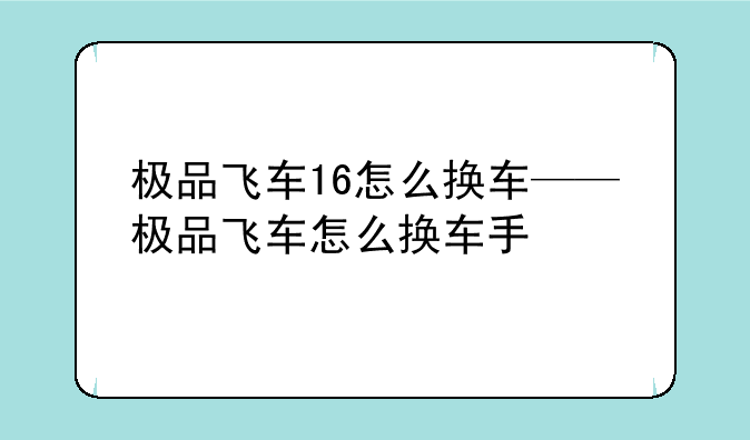极品飞车16怎么换车——极品飞车怎么换车手