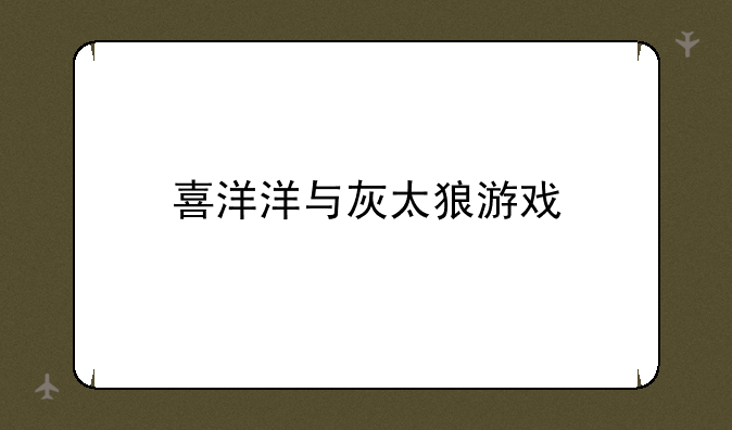 喜洋洋与灰太狼游戏