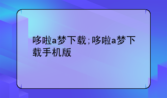 哆啦a梦下载;哆啦a梦下载手机版