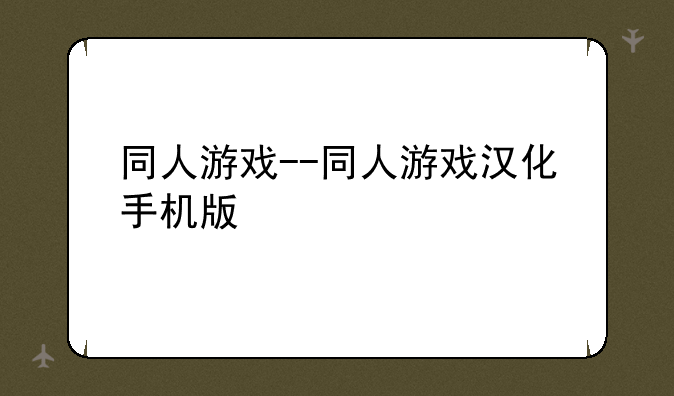 同人游戏--同人游戏汉化手机版