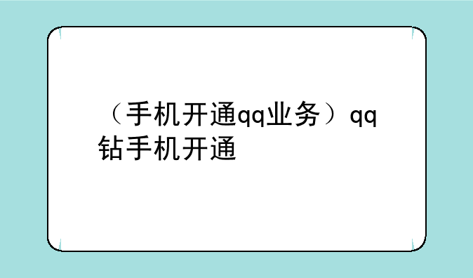 （手机开通qq业务）qq钻手机开通