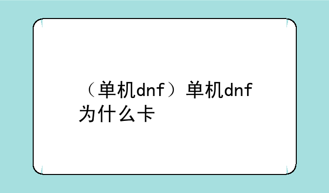 （单机dnf）单机dnf为什么卡