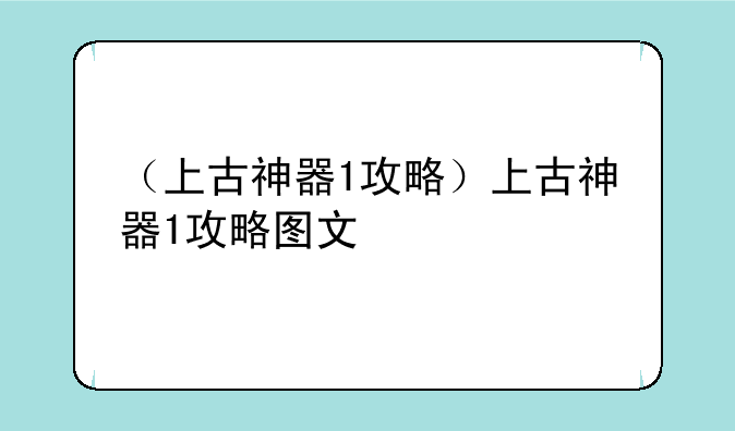 （上古神器1攻略）上古神器1攻略图文