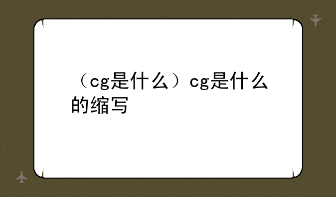 （cg是什么）cg是什么的缩写