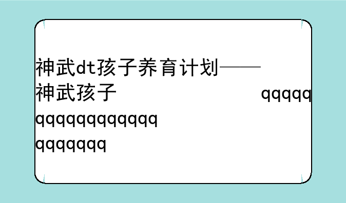 神武dt孩子养育计划——神武孩子便捷养育