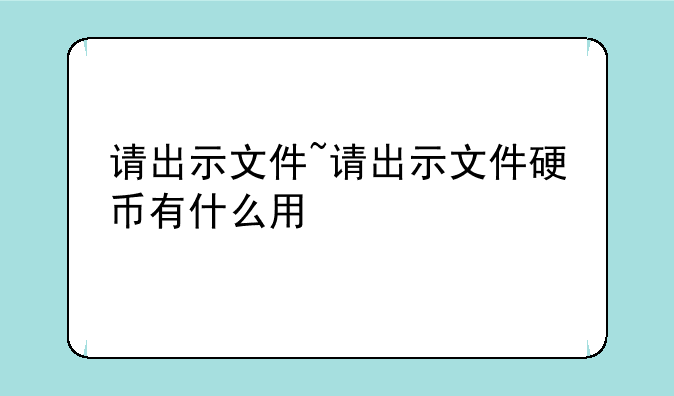 请出示文件~请出示文件硬币有什么用