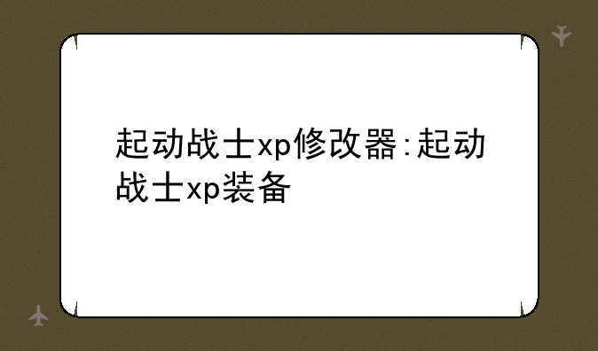 起动战士xp修改器:起动战士xp装备