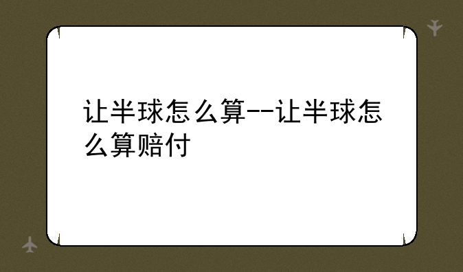 让半球怎么算--让半球怎么算赔付