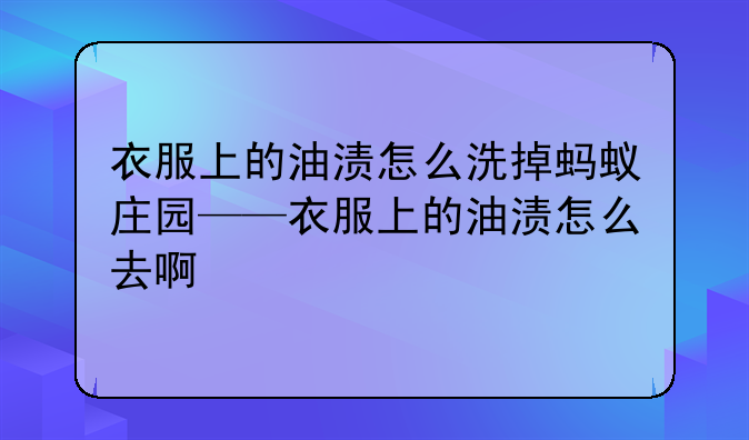 衣服上的油渍怎么洗掉蚂蚁庄园——衣服上的油渍怎么去啊