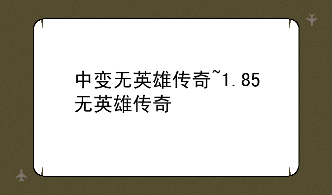 中变无英雄传奇~1.85无英雄传奇