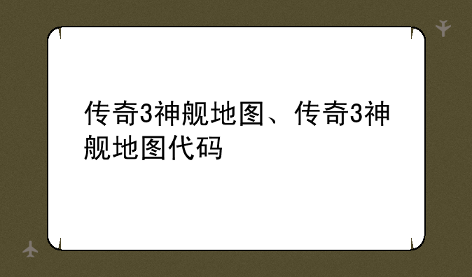 传奇3神舰地图、传奇3神舰地图代码