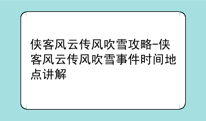 侠客风云传风吹雪攻略-侠客风云传风吹雪事件时间地点讲解