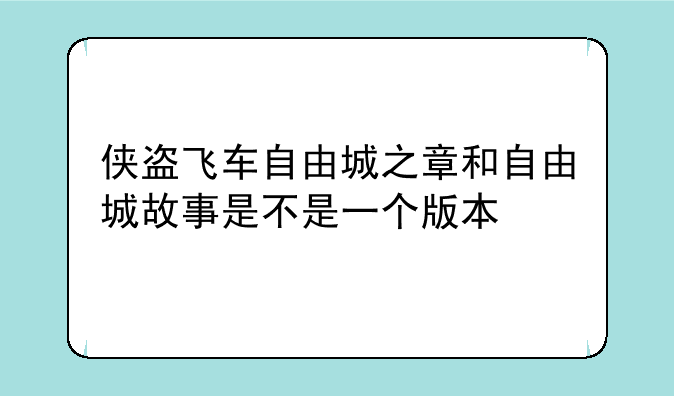 侠盗飞车自由城之章和自由城故事是不是一个版本