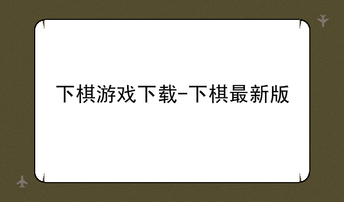 下棋游戏下载-下棋最新版