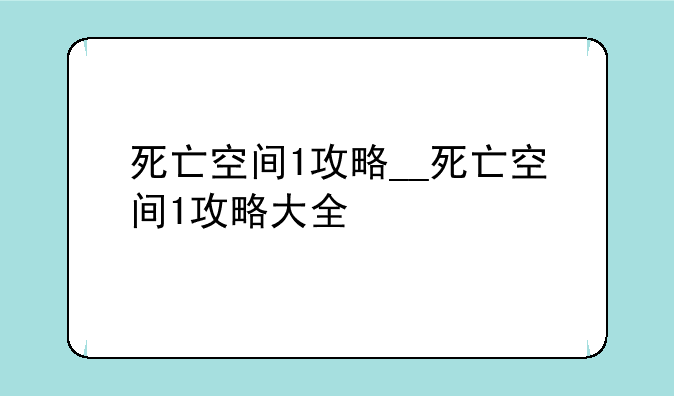 死亡空间1攻略__死亡空间1攻略大全