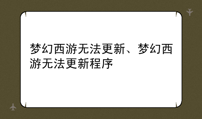 梦幻西游无法更新、梦幻西游无法更新程序