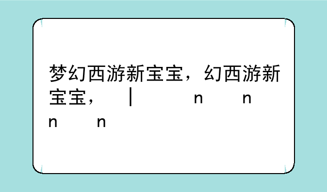 梦幻西游新宝宝，梦幻西游新宝宝天狗