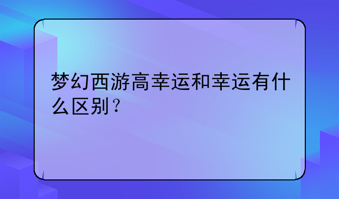 梦幻西游高幸运和幸运有什么区别？