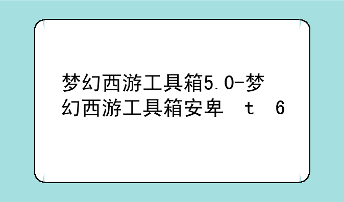 梦幻西游工具箱5.0-梦幻西游工具箱安卓版