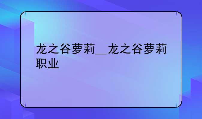 龙之谷萝莉__龙之谷萝莉职业