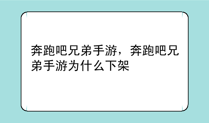 奔跑吧兄弟手游，奔跑吧兄弟手游为什么下架