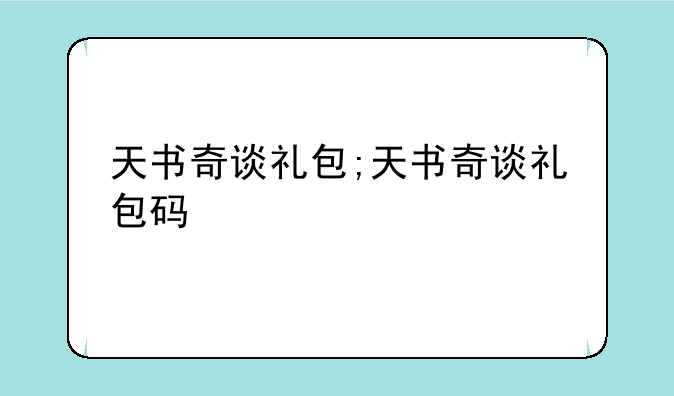 天书奇谈礼包;天书奇谈礼包码