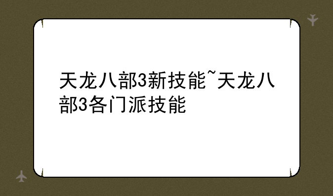 天龙八部3新技能~天龙八部3各门派技能