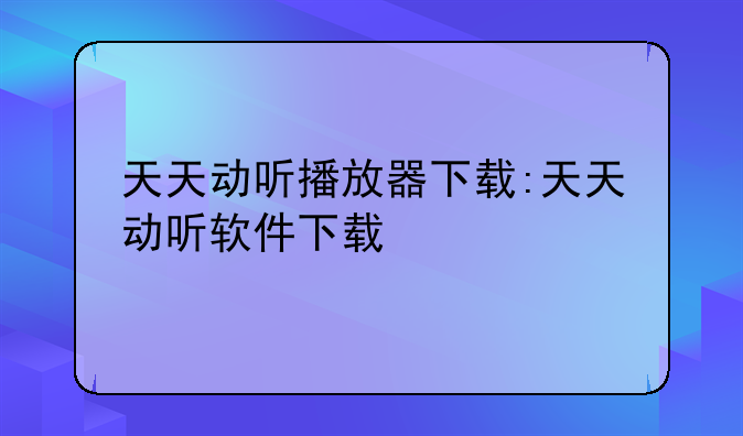 天天动听播放器下载:天天动听软件下载
