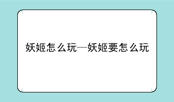 妖姬怎么玩—妖姬要怎么玩