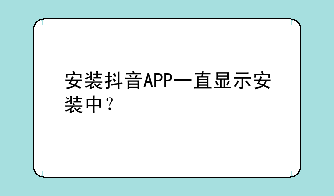 安装抖音APP一直显示安装中？