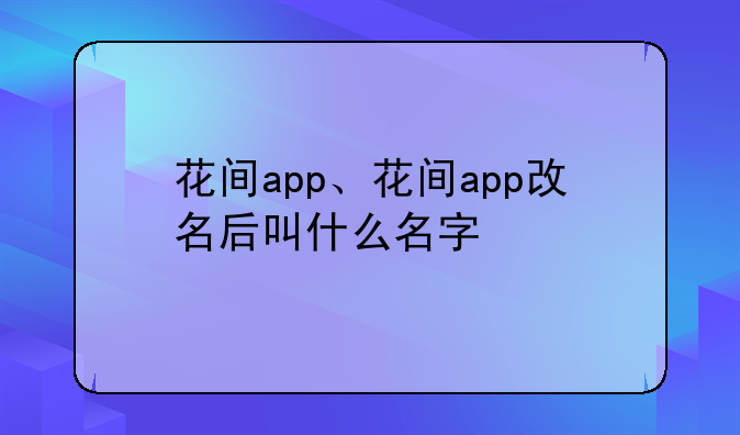 花间app、花间app改名后叫什么名字