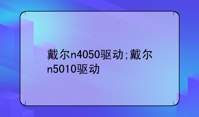 戴尔n4050驱动;戴尔n5010驱动