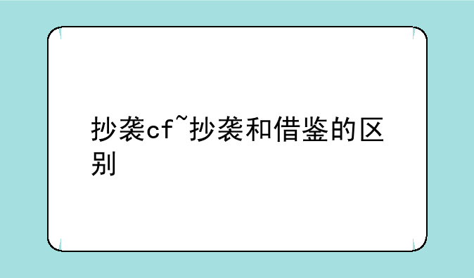 抄袭cf~抄袭和借鉴的区别