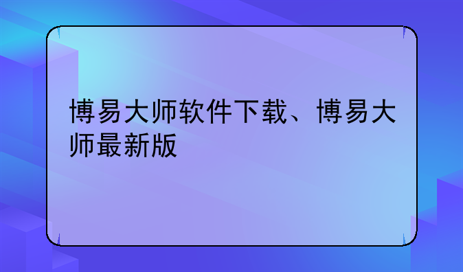 博易大师软件下载、博易大师最新版