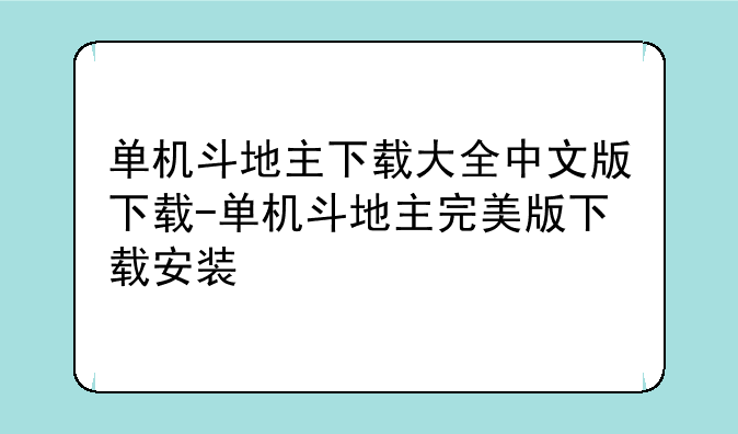 单机斗地主下载大全中文版下载-单机斗地主完美版下载安装