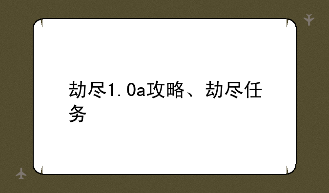 劫尽1.0a攻略、劫尽任务