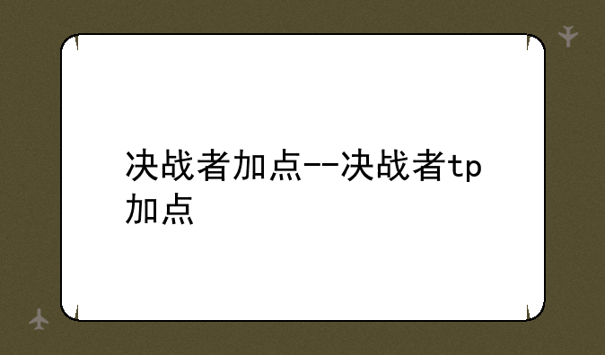 决战者加点--决战者tp加点