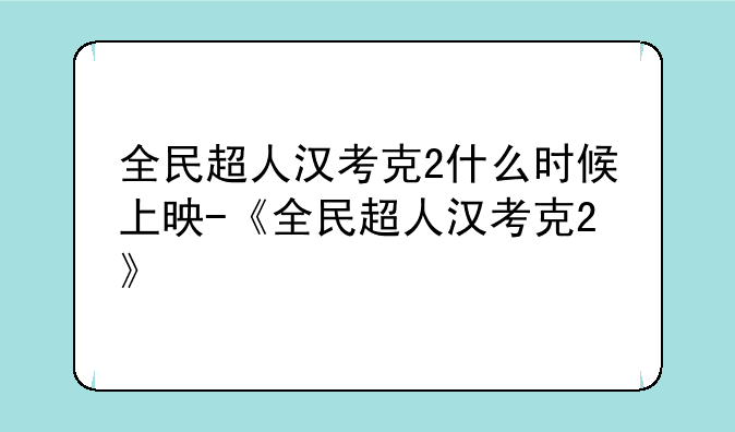 全民超人汉考克2什么时候上映-《全民超人汉考克2》