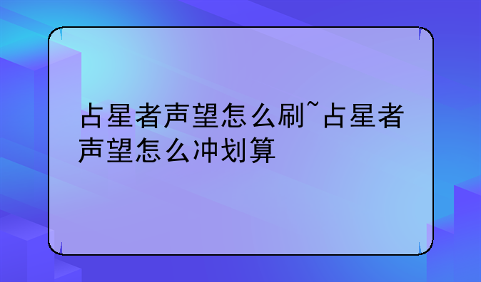占星者声望怎么刷~占星者声望怎么冲划算