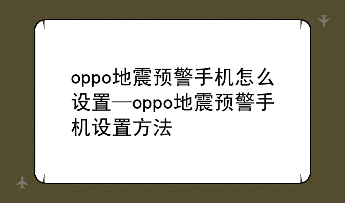 oppo地震预警手机怎么设置—oppo地震预警手机设置方法