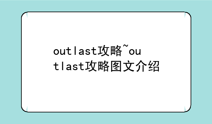 outlast攻略~outlast攻略图文介绍