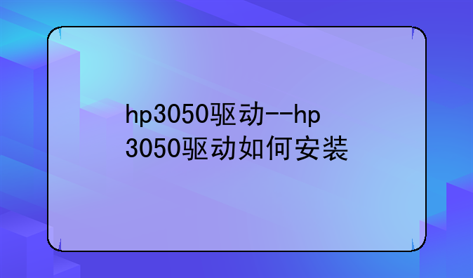 hp3050驱动--hp3050驱动如何安装