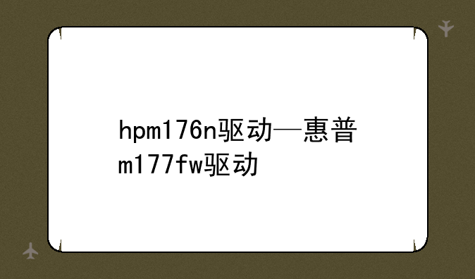 hpm176n驱动—惠普m177fw驱动