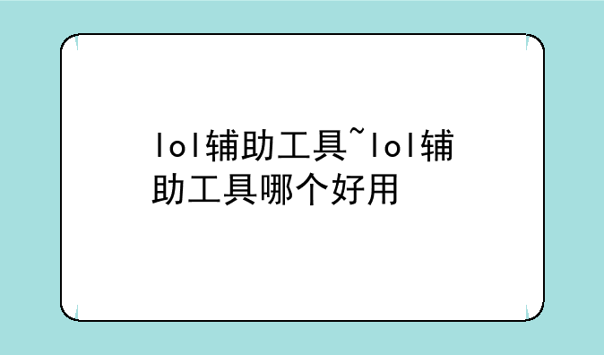 lol辅助工具~lol辅助工具哪个好用
