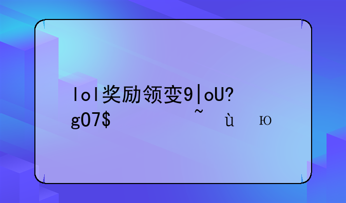 lol奖励领取中心~lol奖励领取中心怎么进