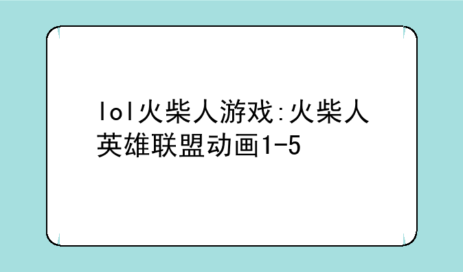 lol火柴人游戏:火柴人英雄联盟动画1-5